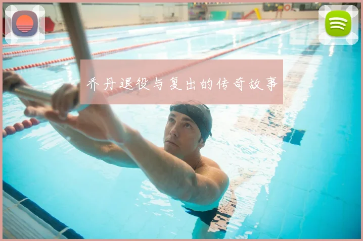 乔丹退役与复出的传奇故事